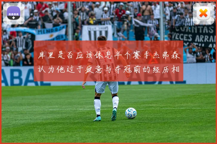 库里是否应该休息半个赛季杰弗森认为他过于疲惫与夺冠前的经历相似